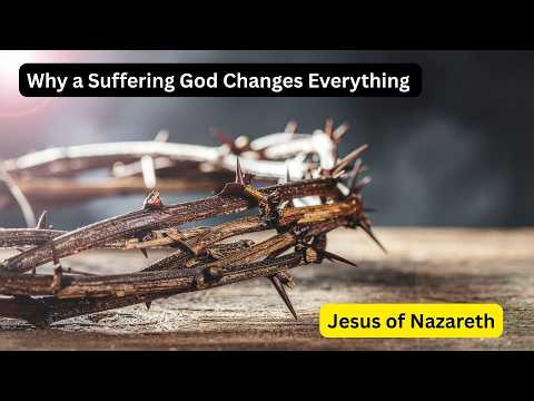 Jesus of Nazareth: Why a Suffering God Changes Everything